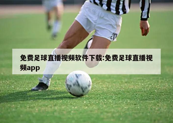 免费足球直播视频软件下载:免费足球直播视频app