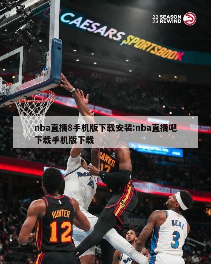 nba直播8手机版下载安装:nba直播吧下载手机版下载