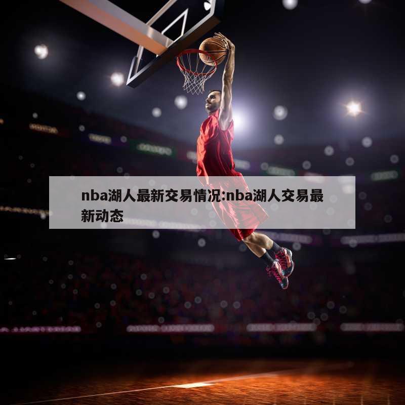 nba湖人最新交易情况:nba湖人交易最新动态