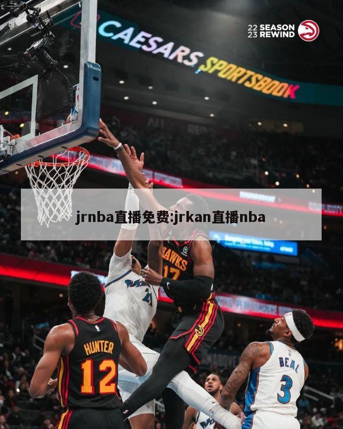 jrnba直播免费:jrkan直播nba