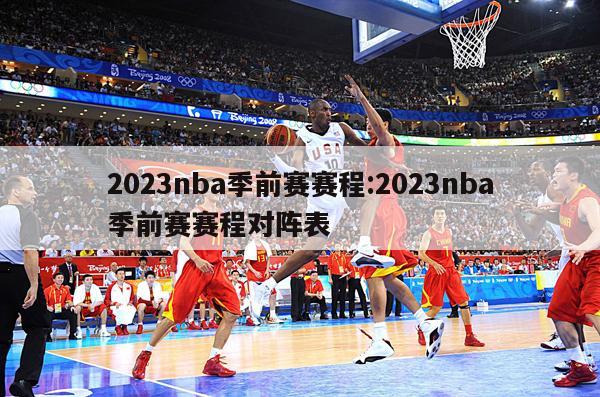 2023nba季前赛赛程:2023nba季前赛赛程对阵表