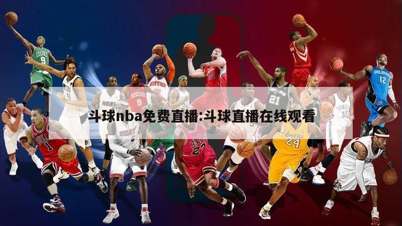 斗球nba免费直播:斗球直播在线观看