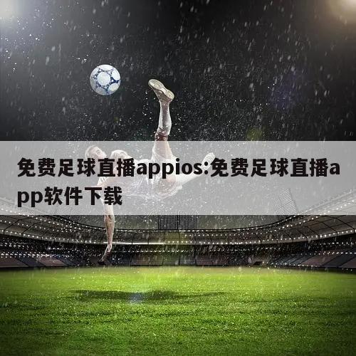 免费足球直播appios:免费足球直播app软件下载