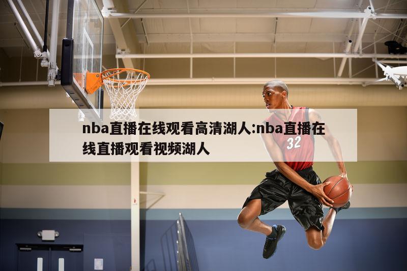 nba直播在线观看高清湖人:nba直播在线直播观看视频湖人