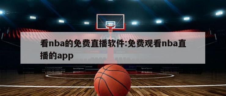 看nba的免费直播软件:免费观看nba直播的app