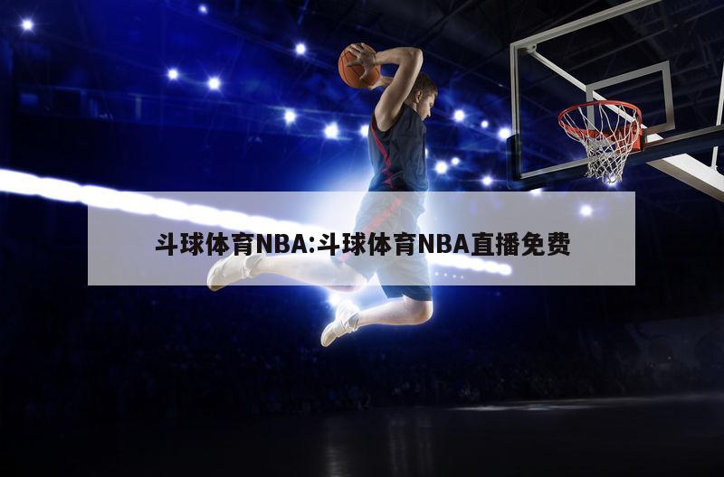 斗球体育NBA:斗球体育NBA直播免费