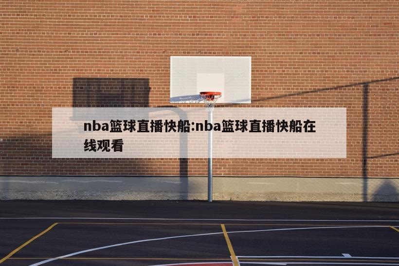 nba篮球直播快船:nba篮球直播快船在线观看