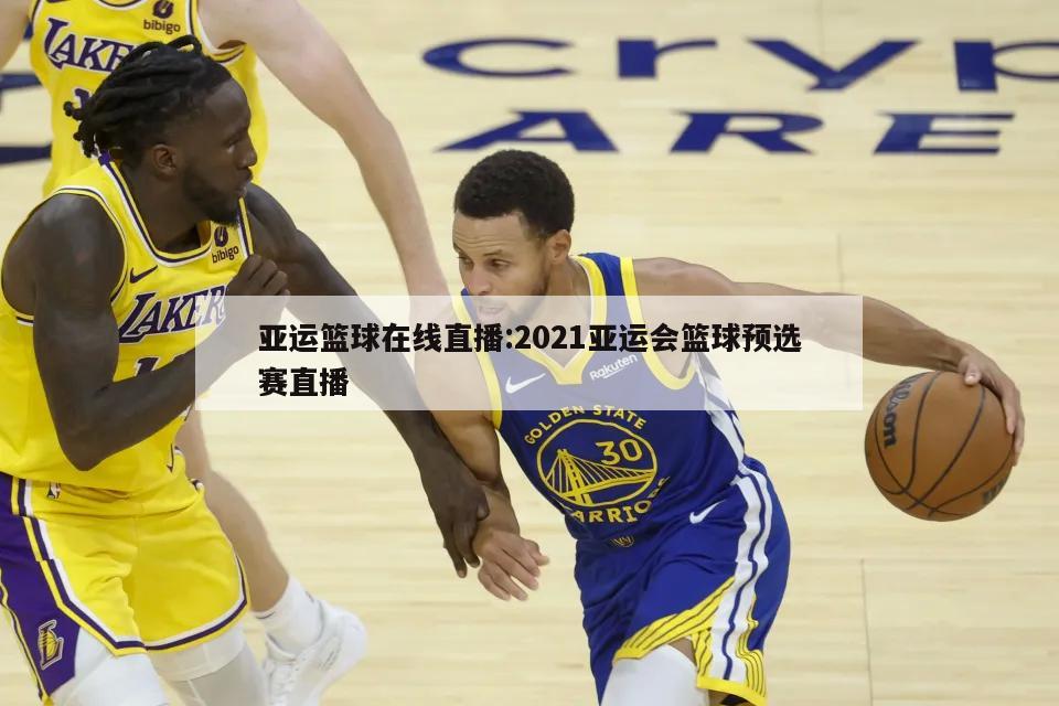 亚运篮球在线直播:2021亚运会篮球预选赛直播