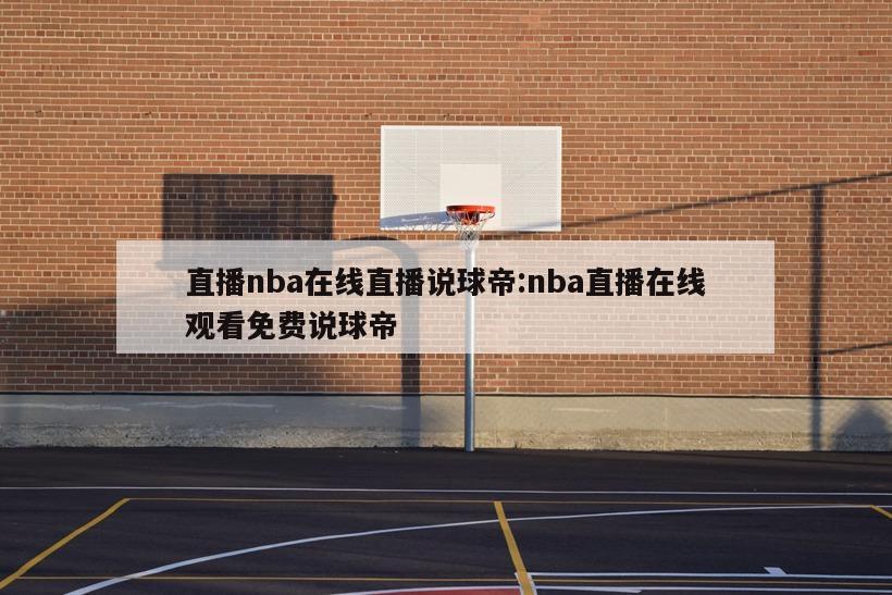 直播nba在线直播说球帝:nba直播在线观看免费说球帝