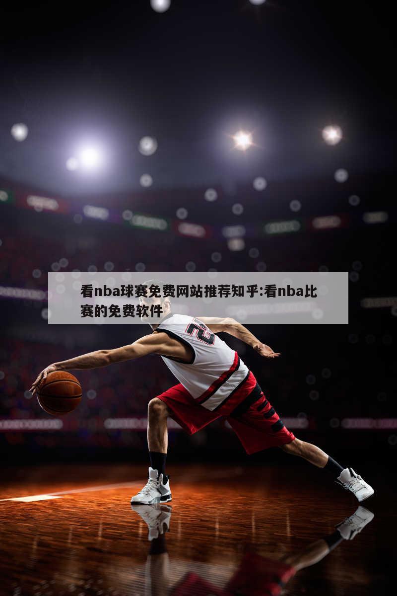 看nba球赛免费网站推荐知乎:看nba比赛的免费软件