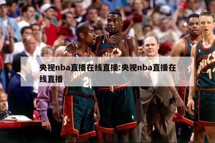 央视nba直播在线直播:央视nba直播在线直播