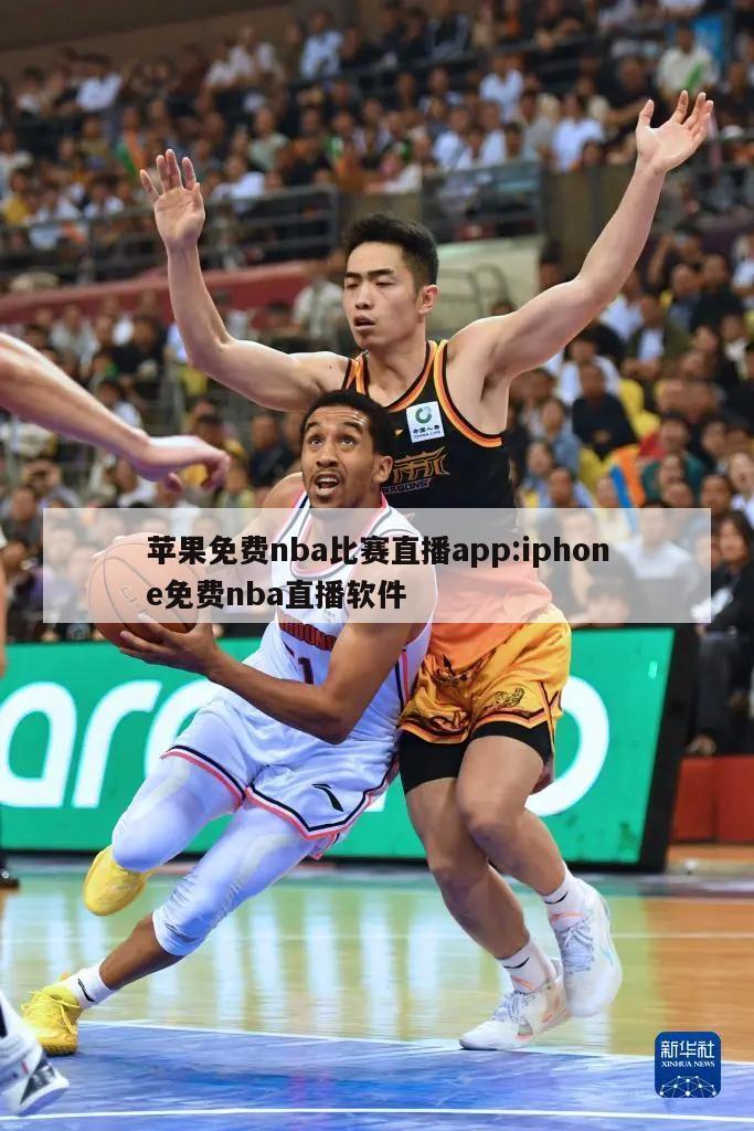 苹果免费nba比赛直播app:iphone免费nba直播软件