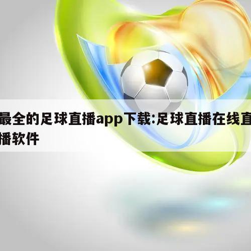 最全的足球直播app下载:足球直播在线直播软件