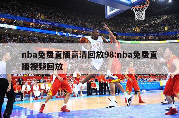 nba免费直播高清回放98:nba免费直播视频回放