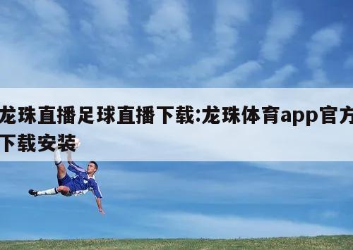 龙珠直播足球直播下载:龙珠体育app官方下载安装