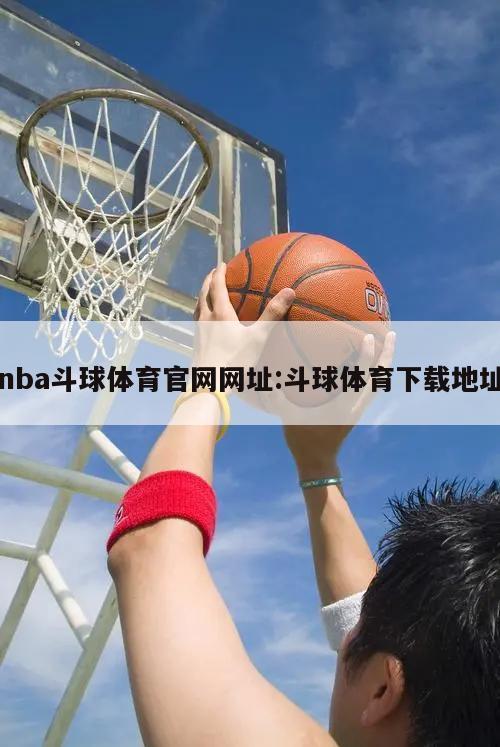 nba斗球体育官网网址:斗球体育下载地址