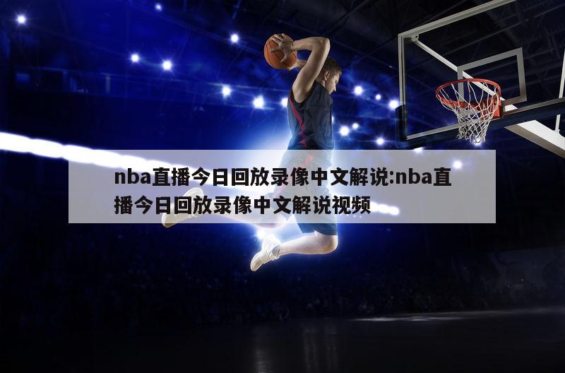 nba直播今日回放录像中文解说:nba直播今日回放录像中文解说视频