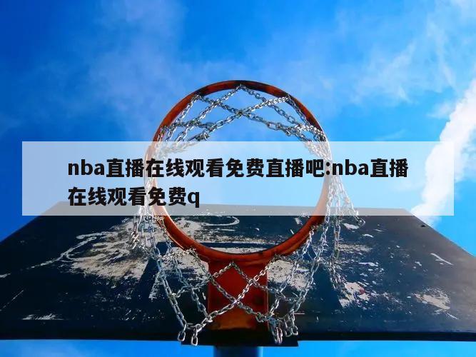 nba直播在线观看免费直播吧:nba直播在线观看免费q