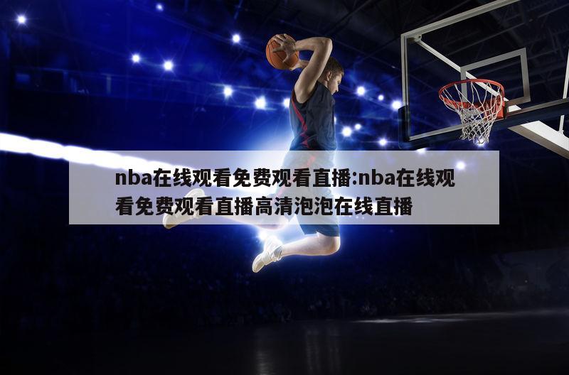 nba在线观看免费观看直播:nba在线观看免费观看直播高清泡泡在线直播